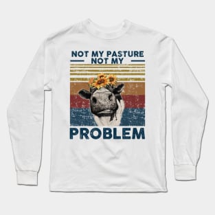 Not My Pasture Not My Problem Long Sleeve T-Shirt